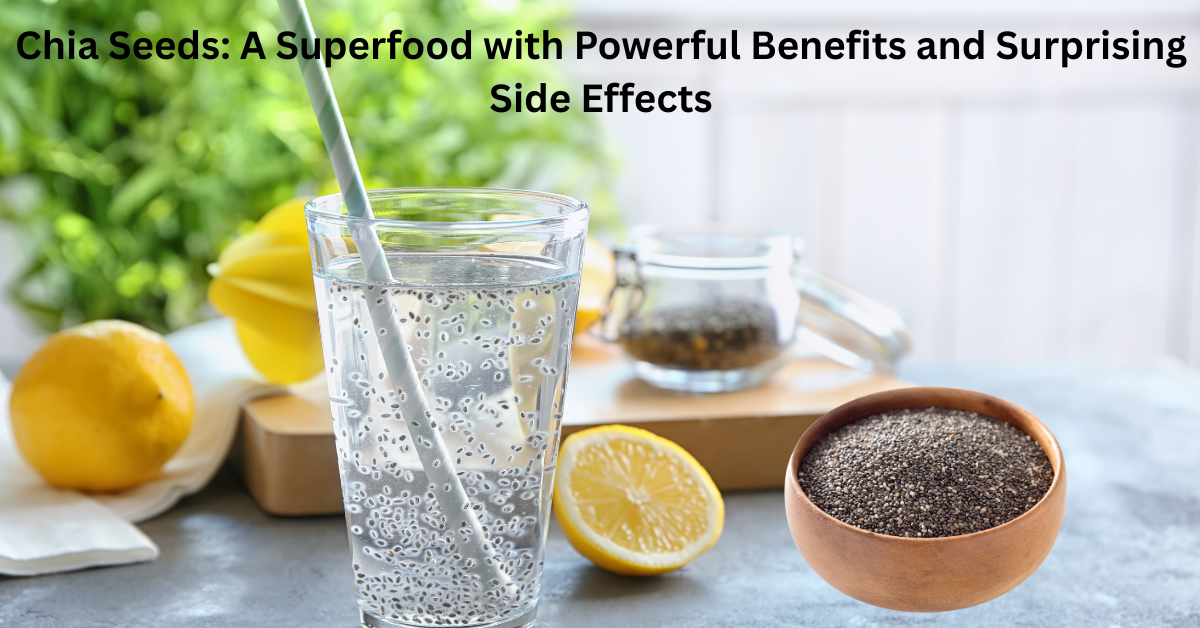 Chia Seeds: A Superfood with Powerful Benefits and Surprising Side Effects