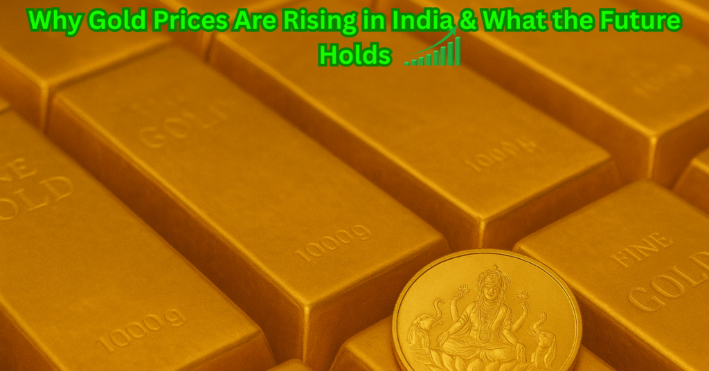Why Gold Prices Are Rising in India & What the Future Holds (2025 Edition)