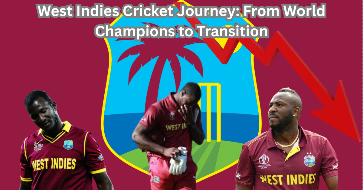 West Indies Cricket Journey: From World Champions to a Team in Transition