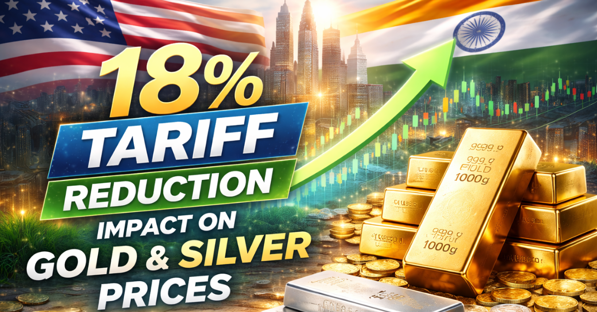 Impact of the New 18% Tariff Reduction on Gold and Silver