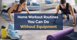 Home Workout Routines You Can Do Without Equipment